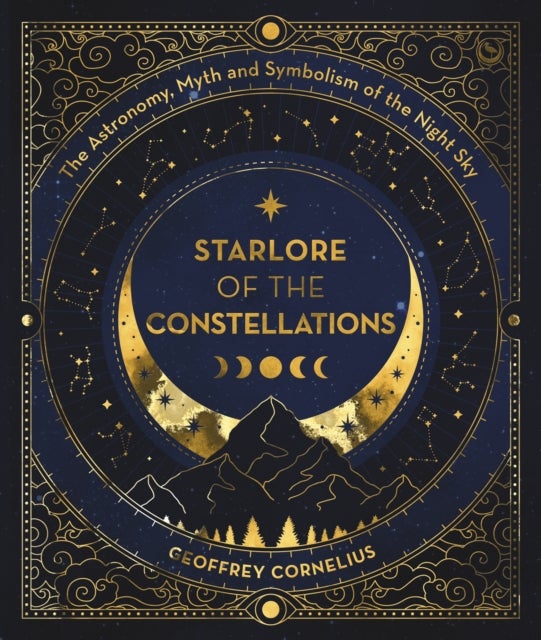 Starlore of the Constellations - The Astronomy, Myth and Symbolism of the Night Sky
