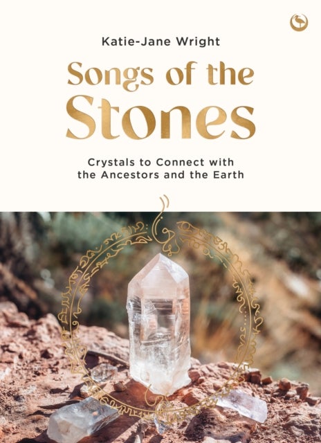 Songs of the Stones - Crystals to Connect with the Ancestors and the Earth