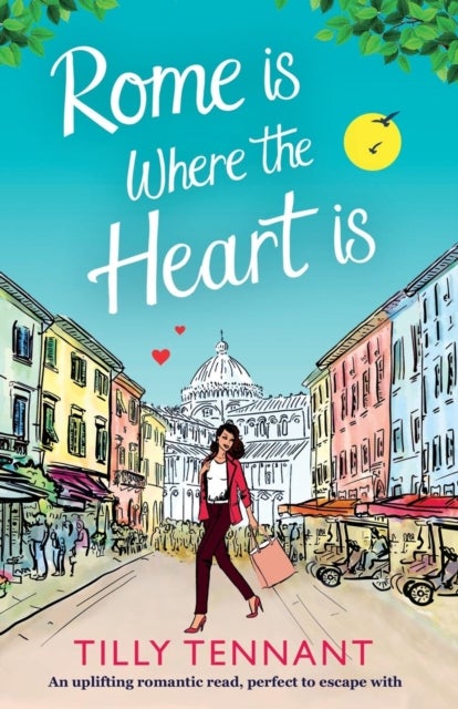 Rome Is Where the Heart Is - An Uplifting Romantic Read, Perfect to Escape with
