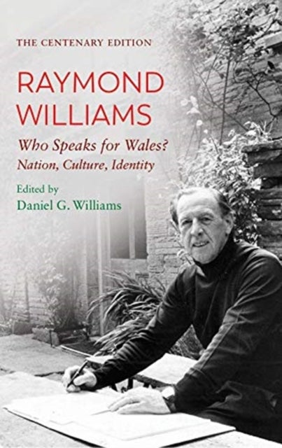 The Centenary Edition Raymond Williams - Who Speaks for Wales? Nation, Culture, Identity
