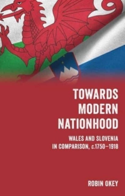 Towards Modern Nationhood - Wales and Slovenia in Comparison, c. 1750-1918