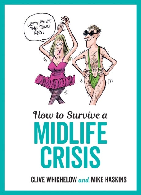 How to Survive a Midlife Crisis - Tongue-In-Cheek Advice and Cheeky Illustrations about Being Middle-Aged