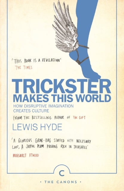 Trickster Makes This World - How Disruptive Imagination Creates Culture.