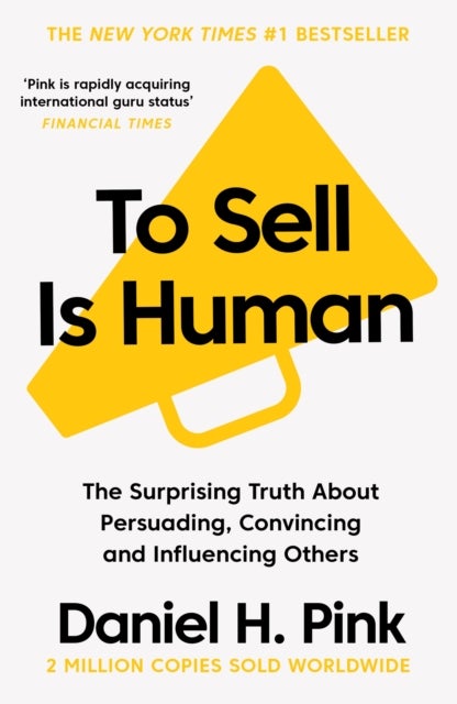 To Sell Is Human - The Surprising Truth About Persuading, Convincing, and Influencing Others