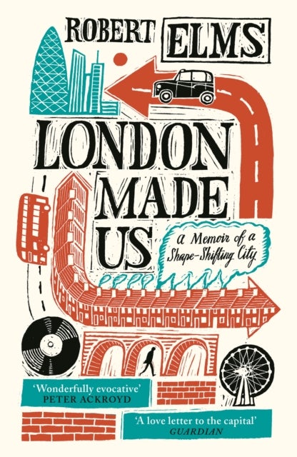 London Made Us - A Memoir of a Shape-Shifting City