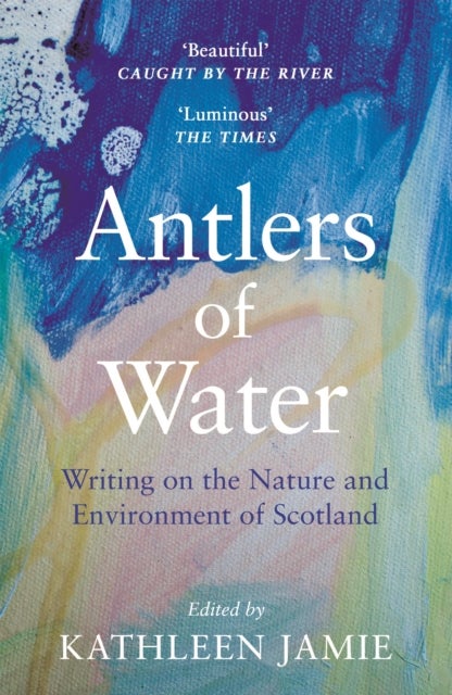 Antlers of Water - Writing on the Nature and Environment of Scotland