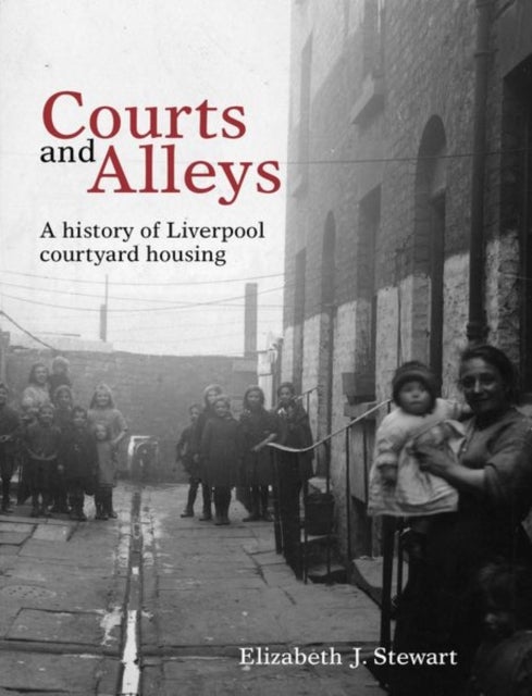 Courts and Alleys - A history of Liverpool courtyard housing