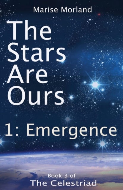 The Stars Are Ours: Part 1 - Emergence - Book 3 of The Celestriad
