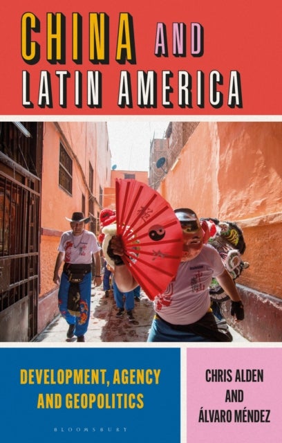 China and Latin America - Development, Agency and Geopolitics
