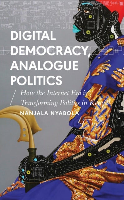 Digital Democracy, Analogue Politics - How the Internet Era is Transforming Politics in Kenya