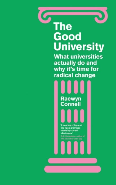 The Good University - What Universities Actually Do and Why It’s Time for Radical Change