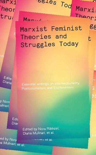 Marxist-Feminist Theories and Struggles Today - Essential writings on Intersectionality, Postcolonialism and Ecofeminism