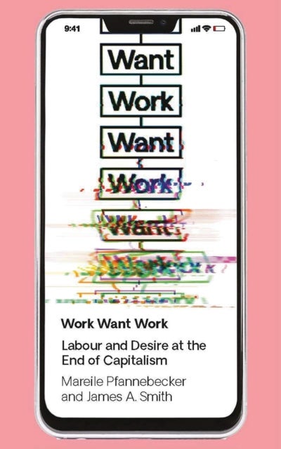 Work Want Work - Labour and Desire at the End of Capitalism