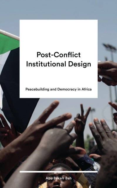 Post-Conflict Institutional Design - Peacebuilding and Democracy in Africa