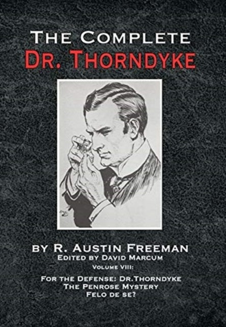 The Complete Dr. Thorndyke - Volume VIII - For the Defense: Dr. Thorndyke, The Penrose Mystery and Felo de se?