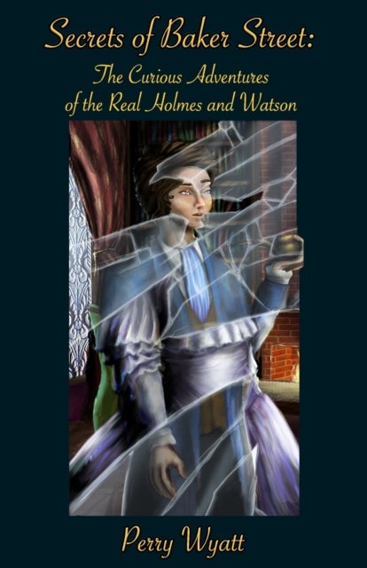 Secrets of Baker Street - The Curious Adventures Of The Real Holmes And Watson