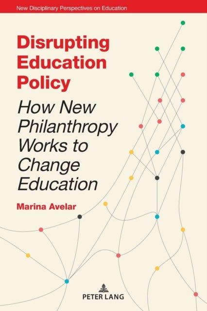Disrupting Education Policy - How New Philanthropy Works to Change Education