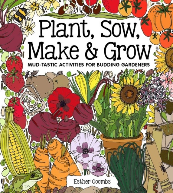 Plant, Sow, Make & Grow - Mud-tastic Activities for Budding Gardeners