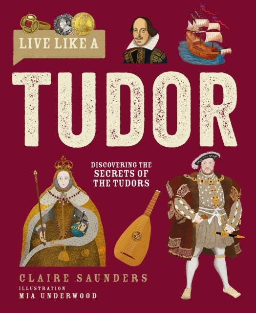Live Like A Tudor - Discovering the Secrets of the Tudors
