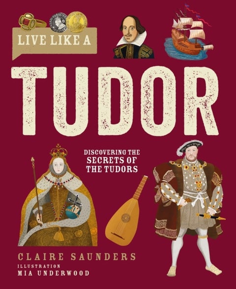 Live Like A Tudor - Discovering the Secrets of the Tudors