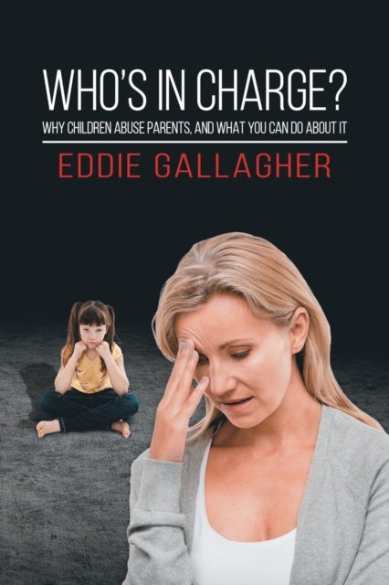 Who's In Charge? - Why children abuse parents, and what you can do about it
