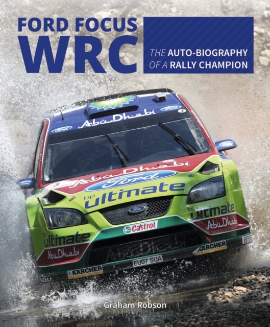 Ford Focus RS WRS World Rally Car 1989 to 2010 - The Auto-Biography of a Rally Champion