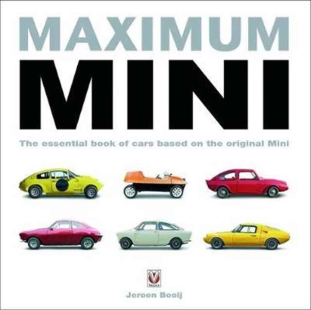 Maximum Mini - The Essential Book of Cars Based on the Original Mini
