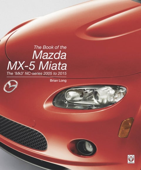 The Book of the Mazda Mx-5 Miata - The ‘Mk3’ Nc-Series 2005 to 2015