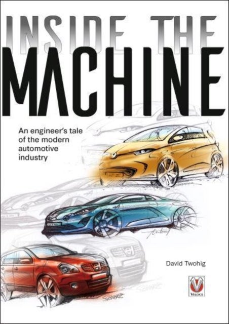 Inside the Machine - An Engineer’s Tale of the Modern Automotive Industry