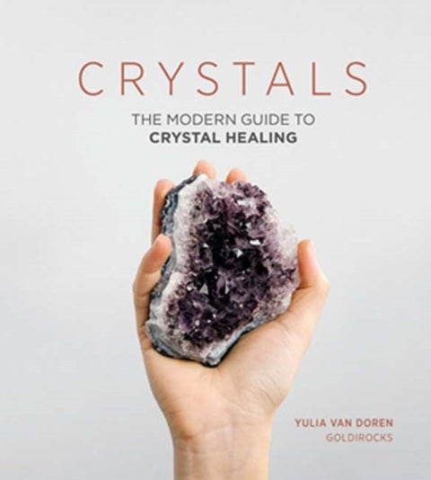 Crystals - The Modern Guide to Crystal Healing