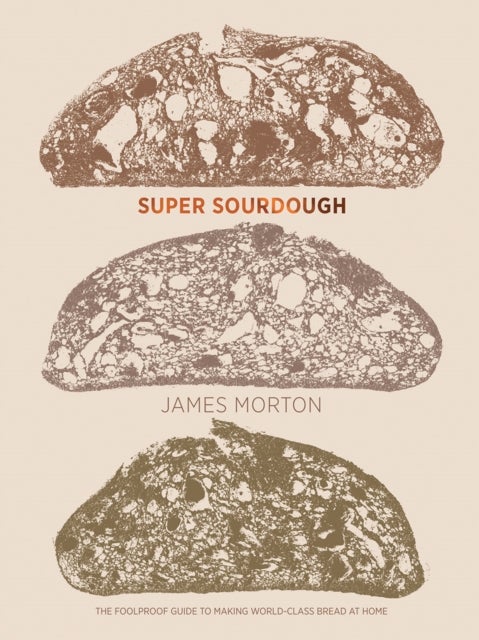 Super Sourdough - The Foolproof Guide to Making World-Class Bread at Home
