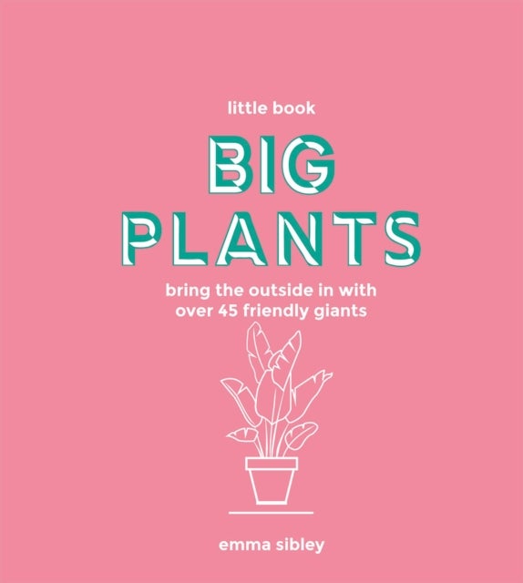 Little Book, Big Plants - Bring the Outside in with over 45 Friendly Giants