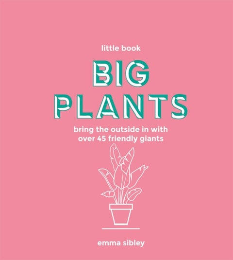 Little Book, Big Plants - Bring the Outside in with over 45 Friendly Giants