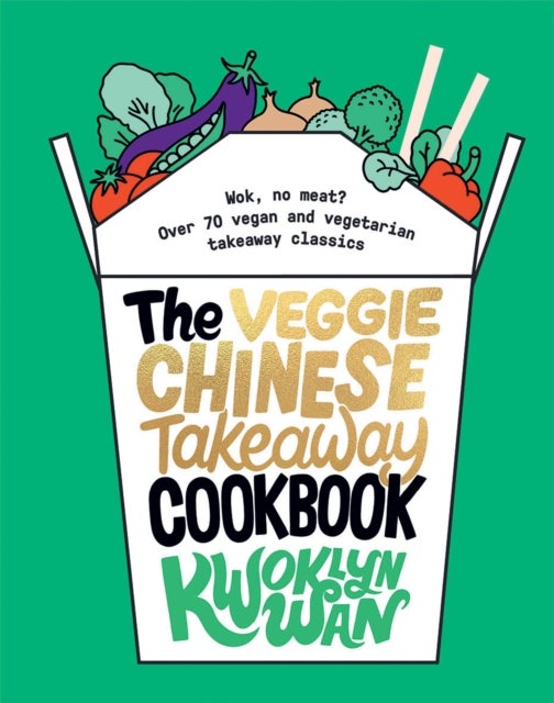 The Veggie Chinese Takeaway Cookbook - Wok, No Meat? Over 70 Vegan and Vegetarian Takeaway Classics