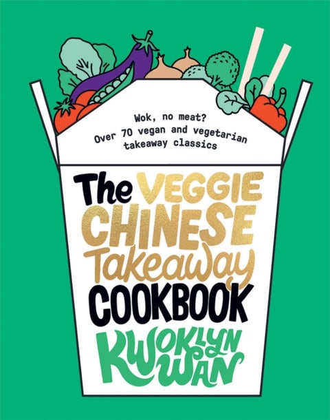 The Veggie Chinese Takeaway Cookbook - Wok, No Meat? Over 70 Vegan and Vegetarian Takeaway Classics