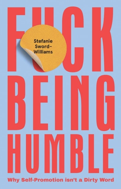 F*ck Being Humble - Why Self-Promotion Isn't a Dirty Word
