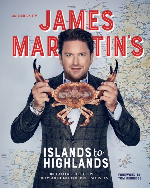 James Martin's Islands to Highlands - 80 Fantastic Recipes from Around the British Isles