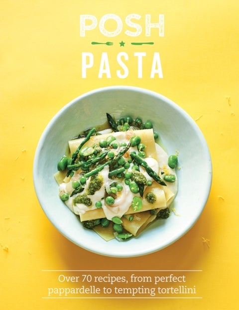 Posh Pasta - Over 70 Recipes, From Perfect Pappardelle to Tempting Tortellini