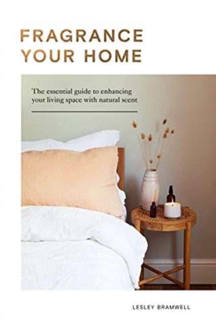 Fragrance Your Home - The Essential Guide to Enhancing Your Living Space with Natural Scent