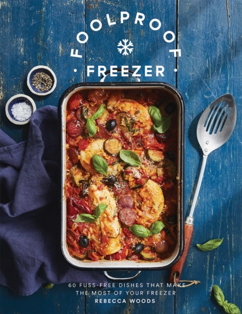 Foolproof Freezer - 60 Fuss-Free Dishes that Make the Most of Your Freezer