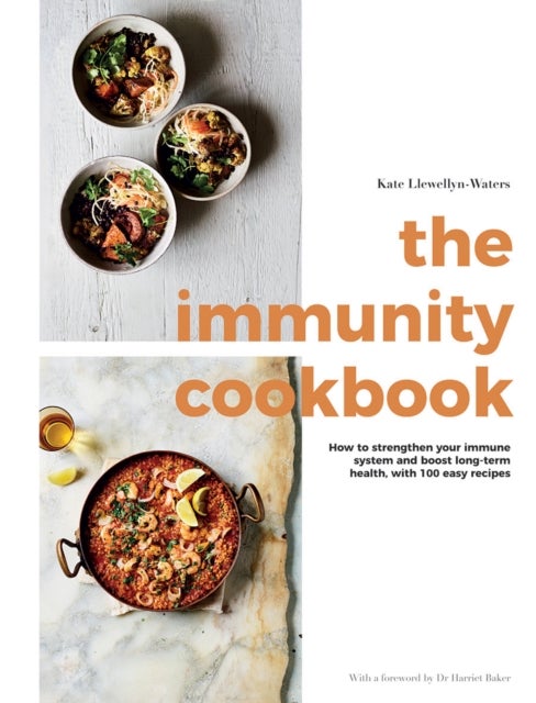 The Immunity Cookbook - How to Strengthen Your Immune System and Boost Long-Term Health, with 100 Easy Recipes