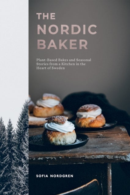 The Nordic Baker - Plant-Based Bakes and Seasonal Stories from a Kitchen in the Heart of Sweden