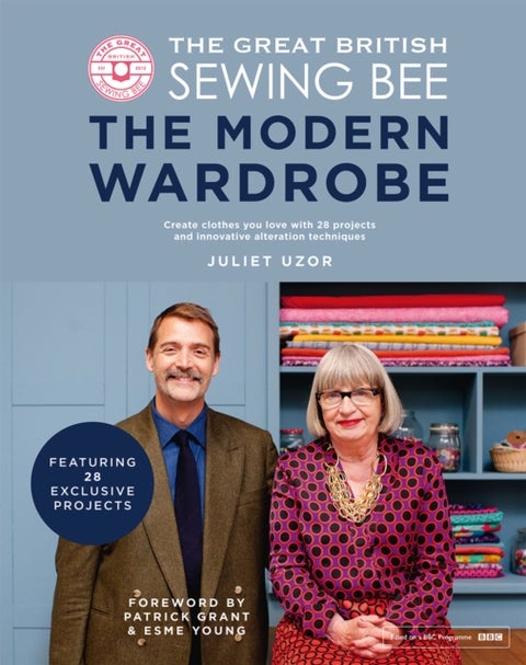 The Great British Sewing Bee: The Modern Wardrobe - Create Clothes You Love with 28 Projects and Innovative Alteration Techniques