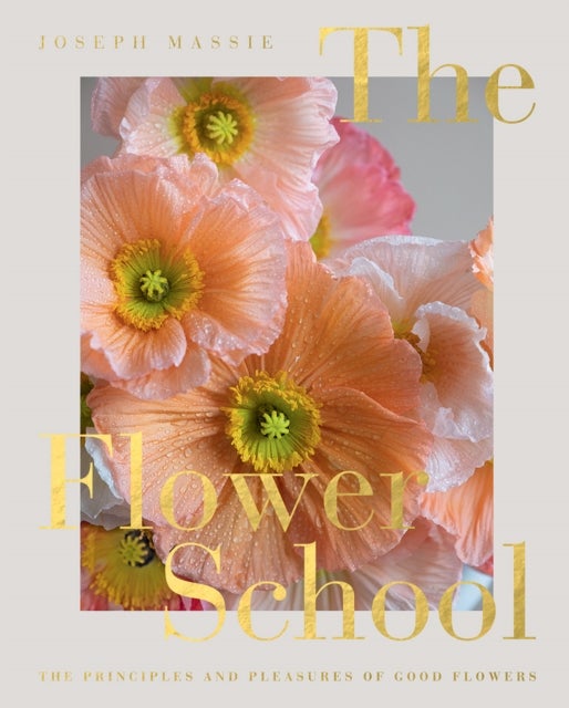 The Flower School - The Principles and Pleasures of Good Flowers