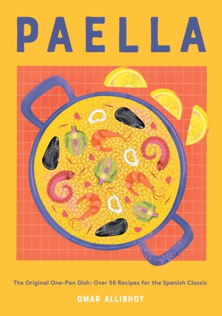 Paella - The Original One-Pan Dish: Over 50 Recipes for the Spanish Classic