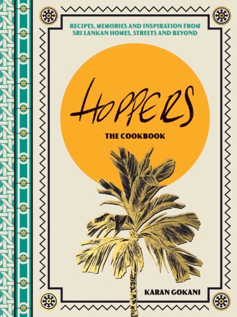 Hoppers: The Cookbook from the Cult London Restaurant - Recipes, Memories and Inspiration from Sri Lankan Homes, Streets and Beyond