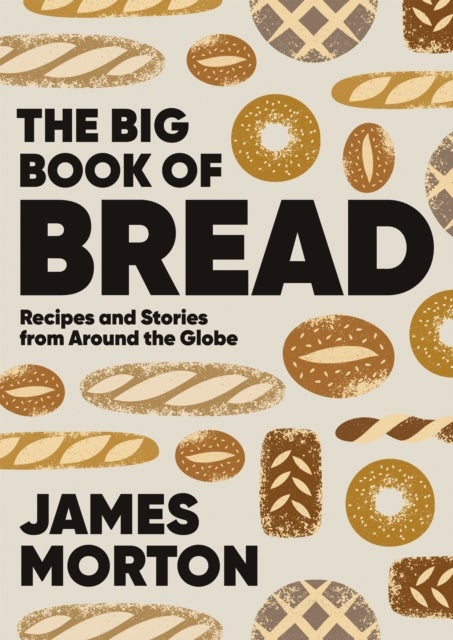 The Big Book of Bread - Recipes and Stories From Around the Globe