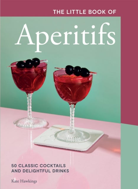The Little Book of Aperitifs - 50 Classic Cocktails and Delightful Drinks