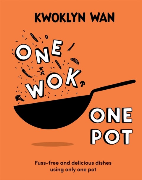 One Wok, One Pot - Fuss-free and Delicious Dishes Using Only One Pot