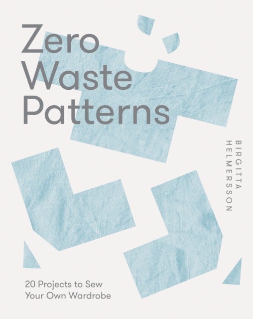 Zero Waste Patterns - 20 Projects to Sew Your Own Wardrobe